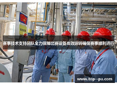 赛事技术支持团队全力保障比赛设备高效运转确保赛事顺利进行