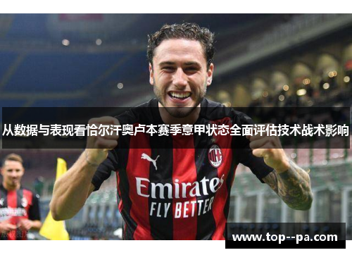 从数据与表现看恰尔汗奥卢本赛季意甲状态全面评估技术战术影响
