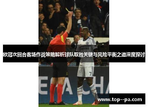 欧冠次回合客场作战策略解析球队取胜关键与风险平衡之道深度探讨