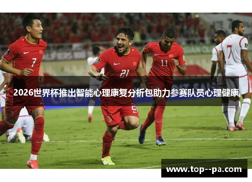 2026世界杯推出智能心理康复分析包助力参赛队员心理健康