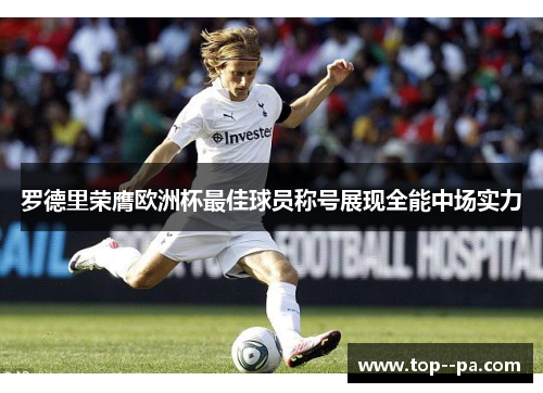罗德里荣膺欧洲杯最佳球员称号展现全能中场实力
