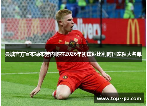 曼城官方宣布德布劳内将在2026年初重返比利时国家队大名单